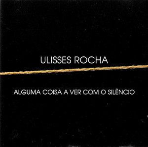 Ulisses Rocha, 1986 – Alguma Coisa A Ver Com O Silêncio